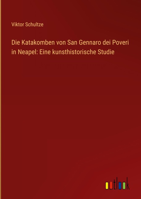 Die Katakomben von San Gennaro dei Poveri in Neapel: Eine kunsthistorische Studie - Viktor Schultze