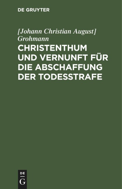 Christenthum und Vernunft für die Abschaffung der Todesstrafe - [Johann Christian August] Grohmann