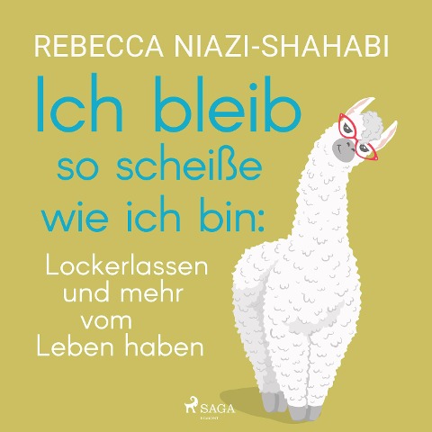 Ich bleib so scheiße wie ich bin: Lockerlassen und mehr vom Leben haben - Rebecca Niazi-Shahabi