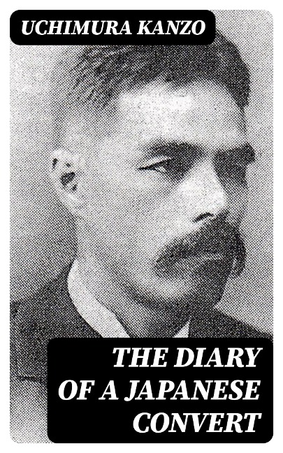 The Diary of a Japanese Convert - Uchimura Kanzo