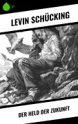 Cover-Bild zum Titel 'Der Held der Zukunft' von 'Levin Schücking'