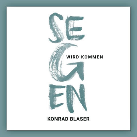 Segen wird kommen - Konrad Blaser