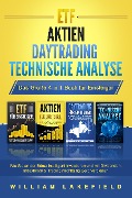 Cover-Bild zum Titel 'ETF - AKTIEN - DAYTRADING - TECHNISCHE ANALYSE - Das Große 4 in 1 Buch für Einsteiger: Wie Sie an der Börse intelligent investieren und mit Dividenden, Indexfonds & Trading nachhaltig Geld verdienen' von 'William Lakefield'