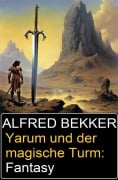 Yarum und der magische Turm: Fantasy - Alfred Bekker