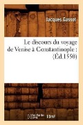 Cover-Bild zum Titel 'Le Discours Du Voyage de Venise À Constantinople: (Éd.1550)' von 'Jacques Gassot'