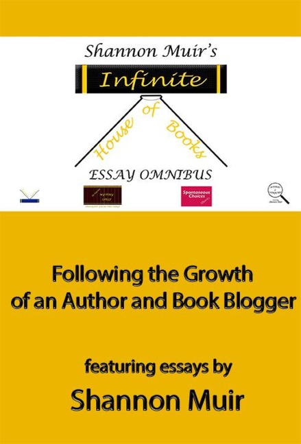 Shannon Muir's Infinite House of Books Essay Omnibus: Following the Growth of an Author and Book Blogger (Shannon Muir's Blogging and Vlogging Guides, #5) - Shannon Muir