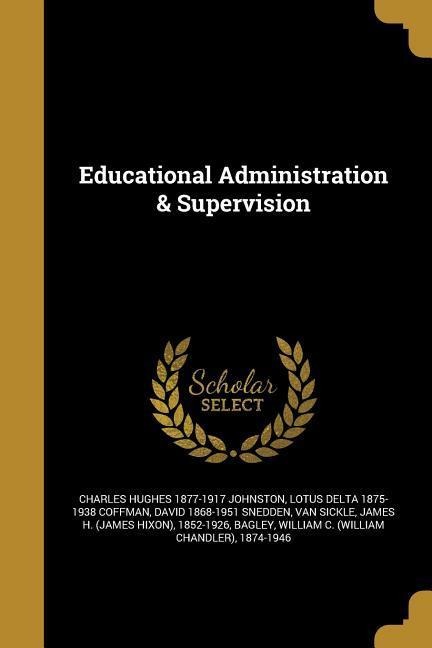Educational Administration & Supervision - Charles Hughes Johnston, Lotus Delta Coffman, David Snedden