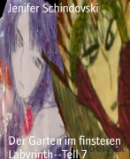 Cover-Bild zum Titel 'Der Garten im finsteren Labyrinth--Tell 7' von 'Jenifer Schindovski'
