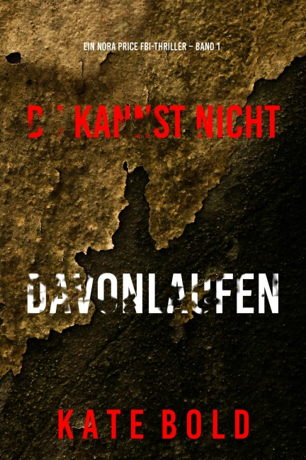 Du Kannst Nicht Davonlaufen (Ein Nora Price FBI-Thriller - Band 1) - Kate Bold