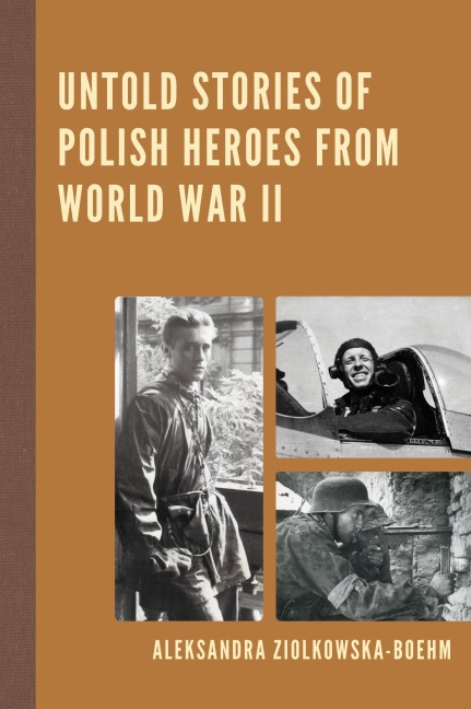 Untold Stories of Polish Heroes from World War II - Aleksandra Ziólkowska-Boehm
