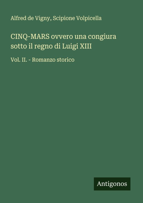 CINQ-MARS ovvero una congiura sotto il regno di Luigi XIII - Alfred De Vigny, Scipione Volpicella
