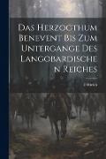 Das Herzogthum Benevent Bis Zum Untergange Des Langobardischen Reiches - F. Hirsch