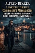 Cover-Bild zum Titel '2 Marseille Thriller: Commissaire Marquanteur und der Schatten des Halbmonds / und die Mordkünstler von Marseille' von 'Alfred Bekker'