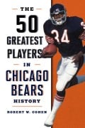 Cover-Bild zum Titel 'The 50 Greatest Players in Chicago Bears History' von 'Robert W. Cohen'
