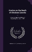Cover-Bild zum Titel 'Oration on the Death of Abraham Lincoln ...: Delivered Before the Citizens of Gettysburg, Pa., June 1, 1865' von ''