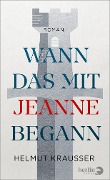 Cover-Bild zum Titel 'Wann das mit Jeanne begann' von 'Helmut Krausser'