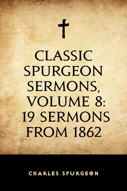 Classic Spurgeon Sermons, Volume 8: 19 Sermons from 1862 - Charles Spurgeon