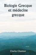 Cover-Bild zum Titel 'Biologie grecque et médecine grecque' von 'Charles Chanteur'