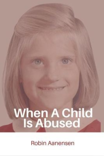 When A Child Is Abused - Robin Aanensen