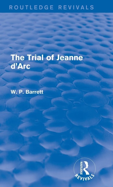 The Trial of Jeanne d'Arc (Routledge Revivals) - W. P. Barrett