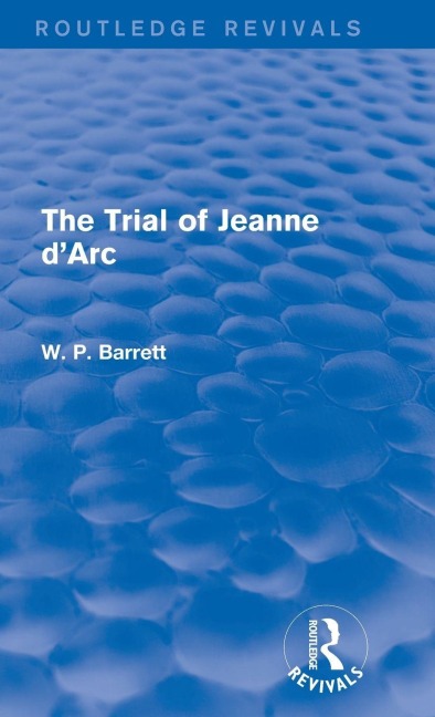 The Trial of Jeanne d'Arc (Routledge Revivals) - W. P. Barrett