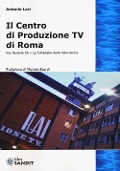 Il centro produzione Tv di Roma. Via Teulada 66. La cittadella della televisione - Antonio Lari