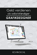 Cover-Bild zum Titel 'Geld verdienen als selbstständiger Grafikdesigner' von 'Kevin Diehl'