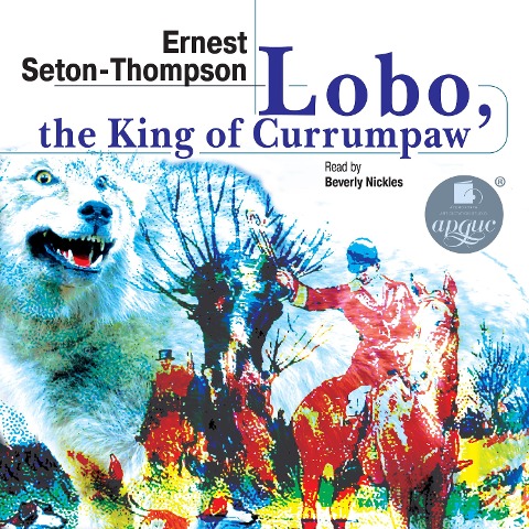 Lobo, the King of Currumpaw. Stories - Ernest Seton-Thompson