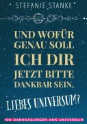 Cover-Bild zum Titel 'Und wofür genau soll ich dir jetzt bitte dankbar sein, liebes Universum?' von 'Stefanie Stanke'