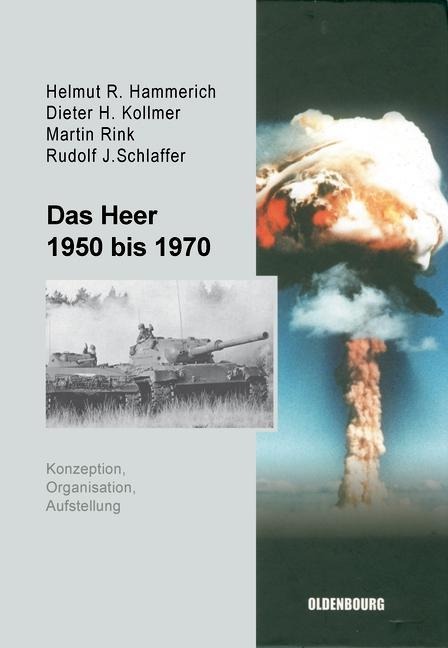 Das Heer 1950 bis 1970 - Helmut R. Hammerich, Dieter H. Kollmer, Rudolf J. Schlaffer, Martin Rink