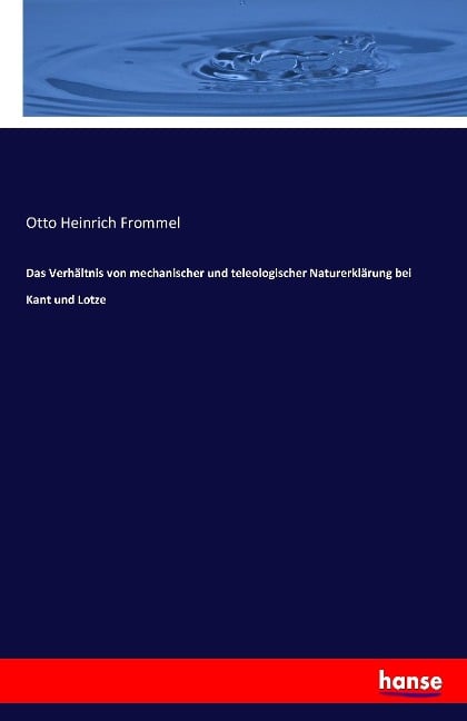 Das Verhältnis von mechanischer und teleologischer Naturerklärung bei Kant und Lotze - Otto Heinrich Frommel