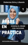 Árabe en Práctica 1: Dialectos Sirio y Libanés (Maestría en Árabe: Serie Completa de Aprendizaje del Idioma y Dialectos, #1) - Mohamed Elshenawy, Joaquim Zaragoza