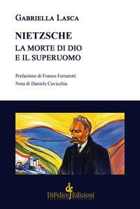 Nietzsche. La morte di Dio e il superuomo - Gabriella Lasca