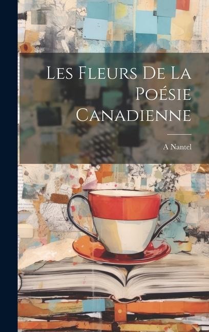 Les Fleurs de la Poésie Canadienne - A. Nantel