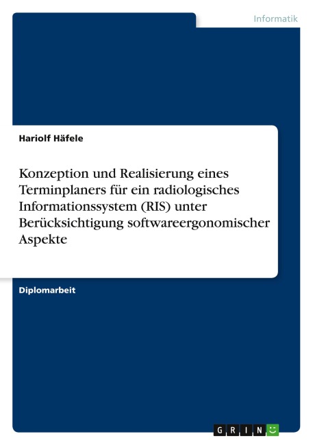 Konzeption und Realisierung eines Terminplaners für ein radiologisches Informationssystem (RIS) unter Berücksichtigung softwareergonomischer Aspekte - Hariolf Häfele