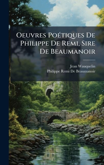 Oeuvres PoÃ(c)tiques De Philippe De Remi, Sire De Beaumanoir - Jean Wauquelin, Philippe Remi de Beaumanoir