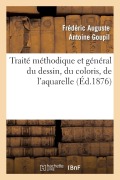 Cover-Bild zum Titel 'Traité Méthodique Et Général Du Dessin, Du Coloris, de l'Aquarelle Et Du Lavis Appliqués' von 'Frédéric Auguste Antoine Goupil'