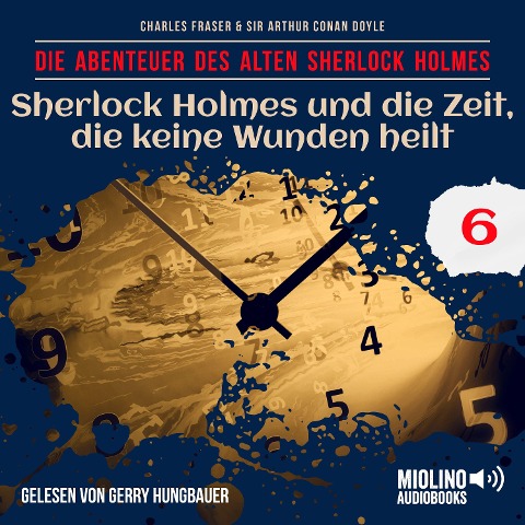 Sherlock Holmes und die Zeit, die keine Wunden heilt (Die Abenteuer des alten Sherlock Holmes, Folge 6) - Arthur Conan Doyle, Charles Fraser