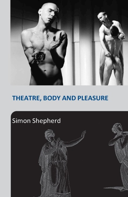 Theatre, Body and Pleasure - Simon Shepherd