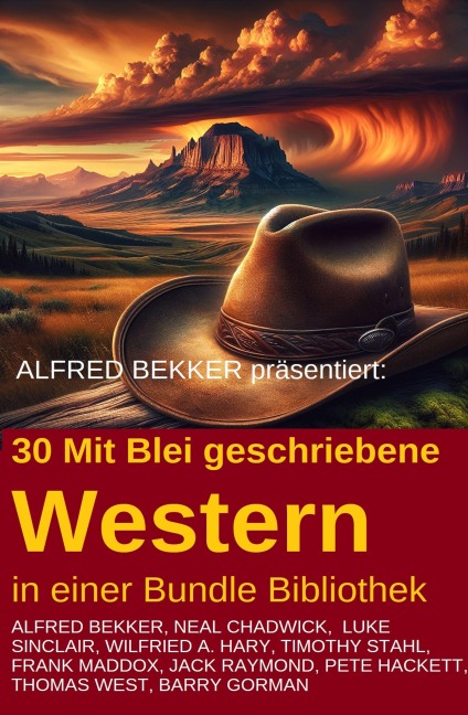 30 Mit Blei geschriebene Western in einer Bundle Bibliothek - Alfred Bekker, Barry Gorman, Pete Hackett, Neal Chadwick, Frank Maddox