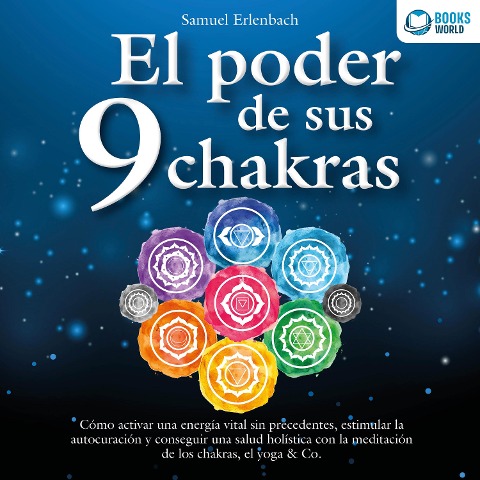 El poder de sus 9 chakras: Cómo activar una energía vital sin precedentes, estimular la autocuración y conseguir una salud holística con la meditación de los chakras, el yoga & Co. - Samuel Erlenbach