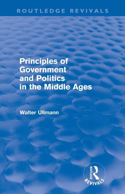 Principles of Government and Politics in the Middle Ages (Routledge Revivals) - Walter Ullmann