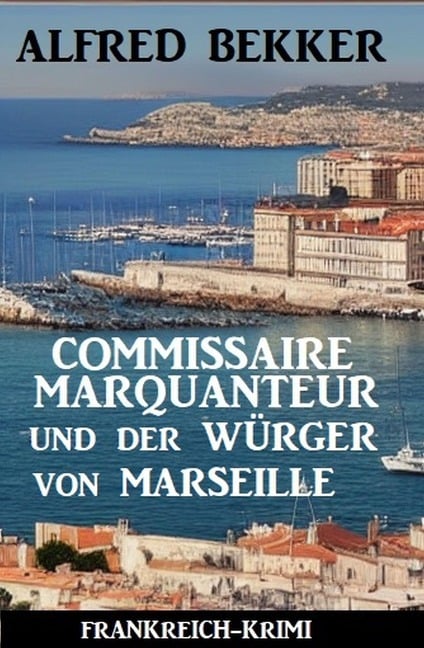 Commissaire Marquanteur und der Würger von Marseille: Frankreich Krimi - Alfred Bekker