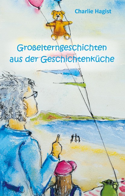 Großelterngeschichten aus der Geschichtenküche - Charlie Hagist