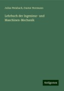 Lehrbuch der Ingenieur- und Maschinen-Mechanik - Julius Weisbach, Gustav Herrmann