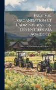 Cover-Bild zum Titel 'Essai Sur L'organisation Et L'administration Des Entreprises Agricoles: Ou, Traité D'economie Rurale, Volume 2...' von 'J. Piret'