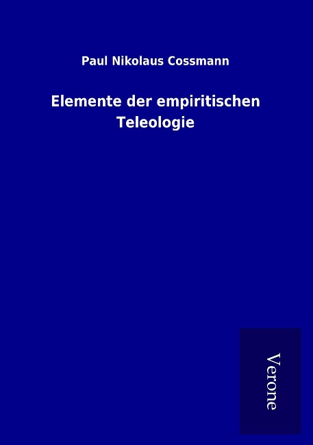Elemente der empiritischen Teleologie - Paul Nikolaus Cossmann