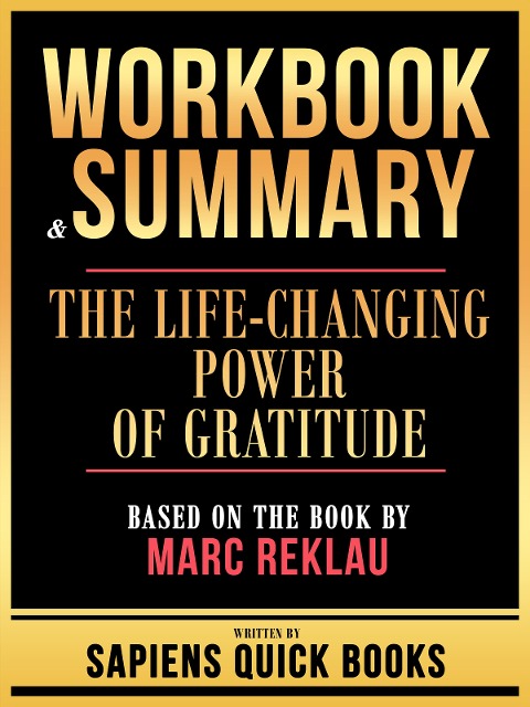 Workbook & Summary - The Life-Changing Power Of Gratitude - Based On The Book By Marc Reklau - Sapiens Quick Books, Sapiens Quick Books