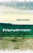 Cover-Bild zum Titel 'Februarmeer' von 'Daniel Schaup'