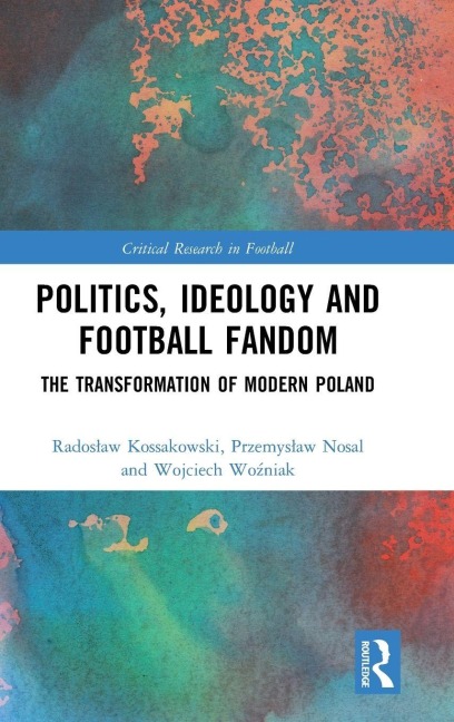 Politics, Ideology and Football Fandom - Rados¿aw Kossakowski, Wojciech Wo¿niak, Przemys¿aw Nosal